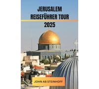 JERUSALEM REISEFÜHRER TOUR 2025: Eine gefühlvolle Reise durch die heiligste Stadt der Welt - Entdecken Sie Schichten des Glaubens, der Geschichte und ... auf pulsierendes modernes Leben treffen.