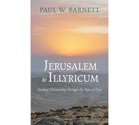Jerusalem to Illyricum: Earliest Christianity through the Eyes of Paul