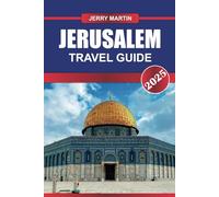 JERUSALEM Travel Guide 2025: Immerse Yourself in Millennia of History and Spiritual Significance in the Heart of the Holy Land.
