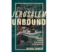 Jerusalem Unbound: Geography, History, and the Future of the Holy City