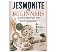 Jesmonite for Beginners: Everything You Need to Know About Jesmonite Including Tools, Techniques, Mixing, Coloring, Mold Making, Sanding, Sealing, Decorative Finishes, and 10 Stylish DIY Projects