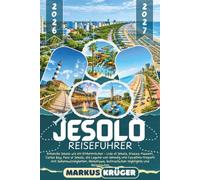 JESOLO REISEFÜHRER 2026-2027: Entdecke Jesolo wie ein Einheimischer - Lido di Jesolo, Piazza Mazzini, Caribe Bay, Faro di Jesolo, die Lagune von ... kulinarischen Highlights und Reiserouten