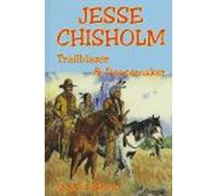 Jesse Chisholm: The Story of a Trailblazer and Peacemaker in Early Texas and Oklahoma