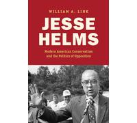 Jesse Helms : Modern Conservatism and the Politics of Opposition