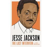Jesse Jackson: The Last Interview: And Other Conversations (The Last Interview Series)