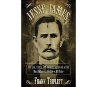 Jesse James: The Life, Times, and Treacherous Death of the Most Infamous Outlaw of All Time