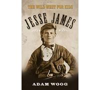 Jesse James: The Wild West for Kids (Legends of the Wild West)