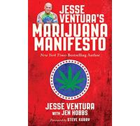 Jesse Ventura's Marijuana Manifesto: How Lies, Corruption, and Propaganda Kept Cannabis Illegal