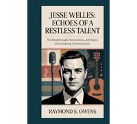 Jesse Welles: Echoes of a Restless Talent: The Breakthroughs, Reinventions, and Impact of an Enduring Creative Career