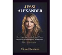 JESSI ALEXANDER: How a Songwriting Powerhouse Penned Country Classics and Became the Hidden Pen Behind the Hits - A BIOGRAPHY