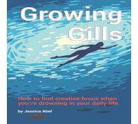 Jessica Abel Growing Gills: How to Find Creative Focus When You're Drowning in Jessica Abel Multicolor