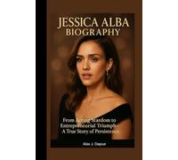 JESSICA ALBA BIOGRAPHY: From Acting Stardom to Entrepreneurial Triumph -A True Story of Persistence