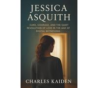 Jessica Asquith - Care, Courage, and the Quiet Revolution of Love in the Age of Digital Witnessing