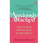 Jessica Baum - Anxiously Attached How to heal and feel more secure i - D245z