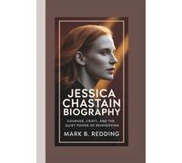 JESSICA CHASTAIN BIOGRAPHY: Courage, Craft, and the Quiet Power of Reinvention