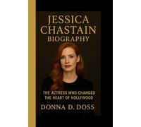 JESSICA CHASTAIN BIOGRAPHY: The Actress Who Changed The Heart Of Hollywood