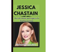 JESSICA CHASTAIN: The Life, Roles, and Legacy of a Fearless Actress