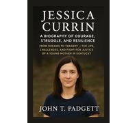 JESSICA CURRIN: A BIOGRAPHY OF COURAGE, STRUGGLE, AND RESILIENCE: From Dreams To Tragedy - The Life, Challenges, And Fight For Justice Of A Young Mother In Kentucky