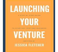Jessica Fletcher Launching Your Venture: A Step-by-Step Guide to Starting Your Own Jessica Fletcher Multicolor
