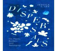 Jessica J. Lee Dispersals : On Plants, Borders & Belonging Hardback Book Jessica J. Lee Multicolor