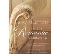 Jessica Mcclintock's Simply Romantic Decorating: Creating Elegance and Intimacy Throughout Your Home