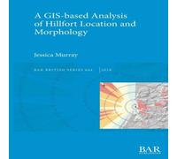 Jessica Murray A GIS-based Analysis of Hillfort Location & Morphology Paperback Jessica Murray Multicolor