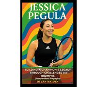 Jessica Pegula: Building a Champion’s Legacy Through Challenges and Triumphs (Independent Biography)