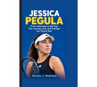 JESSICA PEGULA: From Adversity to the Top: The Journey, Grit, and Triumph of a Tennis Star