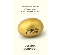 Jessica Robinson - Financial Feminism A Woman's Guide to Investi - K245z