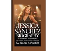 Jessica Sanchez Biography: The Inspirational Story of a Star -The Power of Talent, Tenacity, and Heart