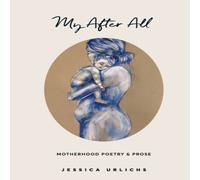 Jessica Urlichs My After All: Poetry & Prose for Mothers Paperback Book Jessica Urlichs Multicolor