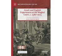 Jesuit and English Experiences at the Mughal Court, c. 1580-1615 (New Transculturalisms, 1400-1800)