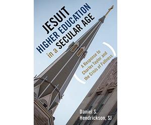 Jesuit Higher Education in a Secular Age: A Response to Charles Taylor and the Crisis of Fullness