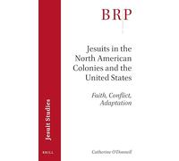 Jesuits in the North American Colonies and the United States: Faith, Conflict, Adaptation (Brill Research Perspectives in Jesuit Studies)