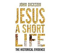Jesus A Short Life: The Historical Evidence