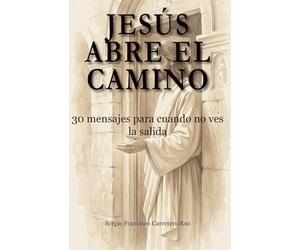 JESUS ABRE EL CAMINO: 30 mensajes para cuando no ves la salida (Jesús te habla)