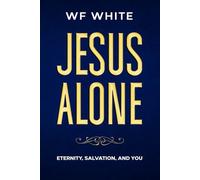 JESUS ALONE: Eternity, Salvation, and YOU