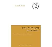 Jesus, an Emerging Jewish Mosaic: Jewish Perspectives, Post-holocaust (Jewish & Christian Texts in Contexts and Related Studies): v. 2 (Jewish and Christian Texts)