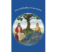 Jesus and Buddha: A Conversation: (A comparative study of the teachings of Jesus and Buddha)