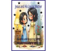 Jesus and His Loving Mother: A gentle and inspiring story created especially for children.Bedtime and educational reading.Jesus story for children