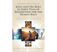 Jesus and His Role in God’s Plan of Redemption for the Human Race: A Bible Study Guide (Read And Know What Is Written In The Bible For Yourself)