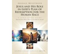 Jesus and His Role in God’s Plan of Redemption for the Human Race: A Bible Study Guide (Read And Know What Is Written In The Bible For Yourself)