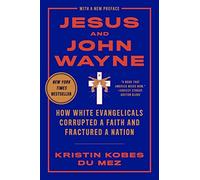 Jesus and John Wayne – How White Evangelicals Corrupted a Faith and Fractured a Nation