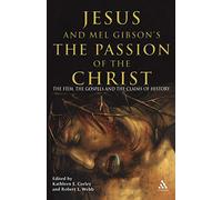 Jesus and Mel Gibson's The Passion of the Christ: The Film, the Gospels and the Claims of History