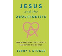 Jesus and the Abolitionists: How Anarchist Christianity Empowers the People