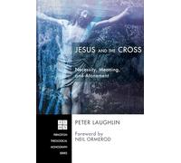 Jesus and the Cross: Necessity, Meaning, and Atonement: 208 (Princeton Theological Monograph)