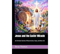 Jesus and the Easter Miracle: 20 Christian Stories of Resurrection, Hope, and New Life