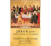 Jesus and the Jewish Roots of the Eucharist: Unlocking the Secrets of the Last Supper by Brant Pitre (2011) Hardcover