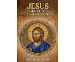 Jesus and the Kingdom of God: How Christ Announced, Embodied, and Lived God's Reign