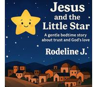 Jesus and the Little Star : A Christian Bedtime Story About Faith, Purpose, and Trusting God (Lumi’s Little Lights Book 1): A Heartwarming Christmas ... for Christian Families and Sunday School